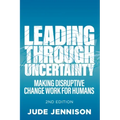 Leading Through Uncertainty - 2nd edition: Making disruptive change work for humans