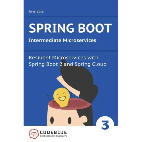 Spring Boot Intermediate Microservices: Resilient Microservices with Spring Boot 2 and Spring Cloud