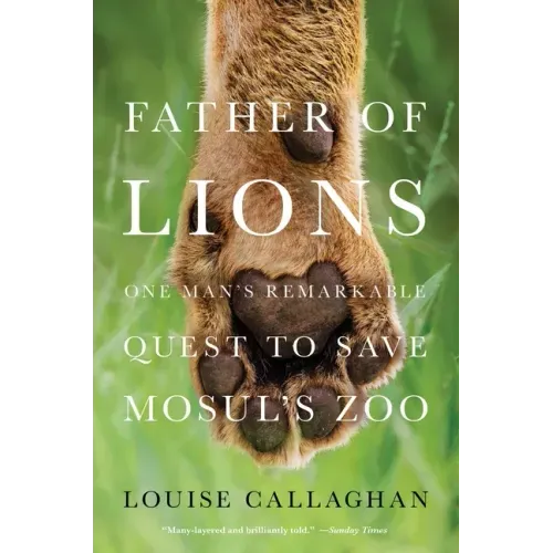Father of Lions: One Man's Remarkable Quest to Save Mosul's Zoo