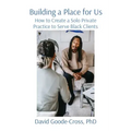 Building a Place for Us: How to Create a Solo Private Practice to Serve Black Clients