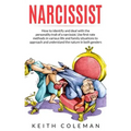 Narcissist: How to Identify and Deal with the Personality Trait of a Narcissist. Use First-Rate Methods in Various Life and Family