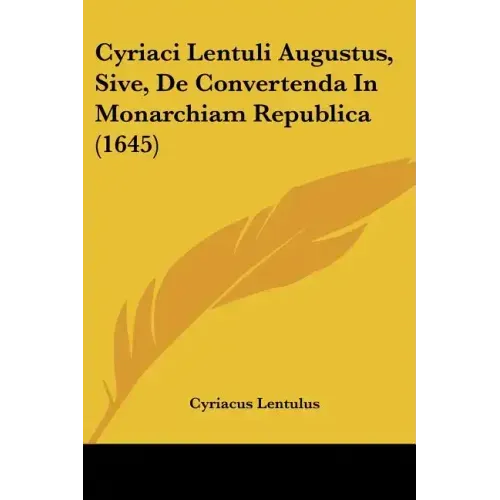 Cyriaci Lentuli Augustus, Sive, de Convertenda in Monarchiam Republica (1645)