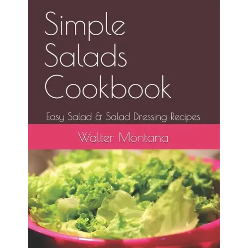 Simple Salads Cookbook: Easy Salad & Salad Dressing Recipes
