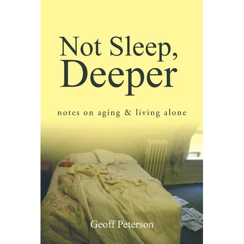 Not Sleep, Deeper: Notes on Aging & Living Alone
