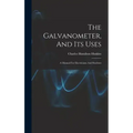 The Galvanometer, And Its Uses: A Manual For Electricians And Students