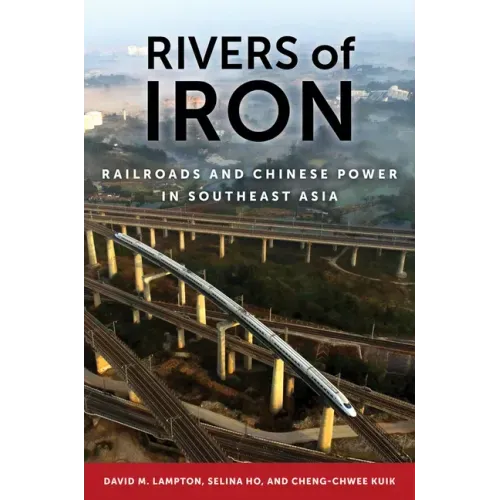 Rivers of Iron: Railroads and Chinese Power in Southeast Asia