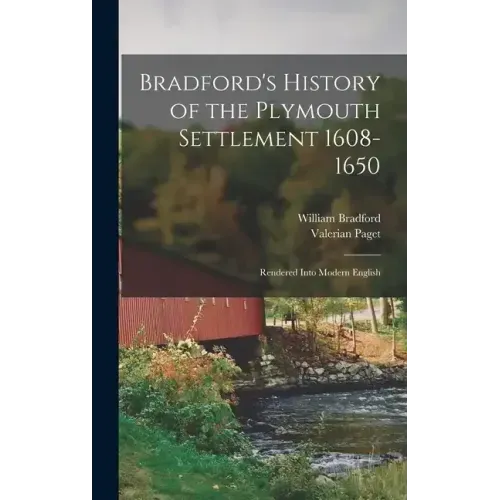 Bradford's History of the Plymouth Settlement 1608-1650: Rendered Into Modern English