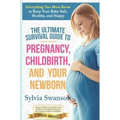 The Ultimate Survival Guide to Pregnancy, Childbirth, and Your Newborn
