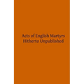 Acts of English Martyrs: Hitherto Unpublished