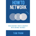 How To Network: Build Instant Trust & Respect With Anyone You Meet