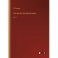 The War for the Rhine Frontier: Vol. I