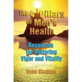 The 4 Pillars of Men's Health: Resources for Restoring Vigor and Vitality