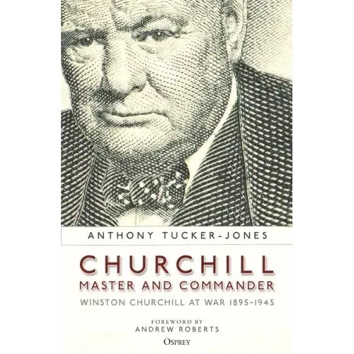 Churchill, Master and Commander: Winston Churchill at War 1895-1945