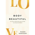Body Beautiful: Your Guide to Making Peace with Your Body and Letting Yourself Bloom