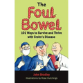 The Foul Bowel: 101 Ways to Survive and Thrive With Crohn's Disease