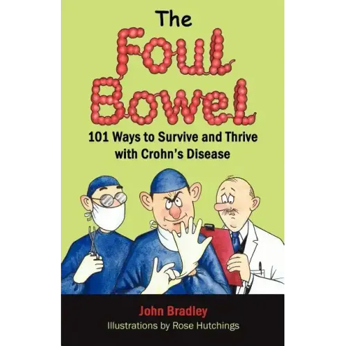 The Foul Bowel: 101 Ways to Survive and Thrive With Crohn's Disease