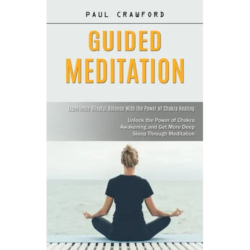 Guided Meditation: Experience Blissful Balance With the Power of Chakra Healing (Unlock the Power of Chakra Awakening and Get More Deep Sleep Through