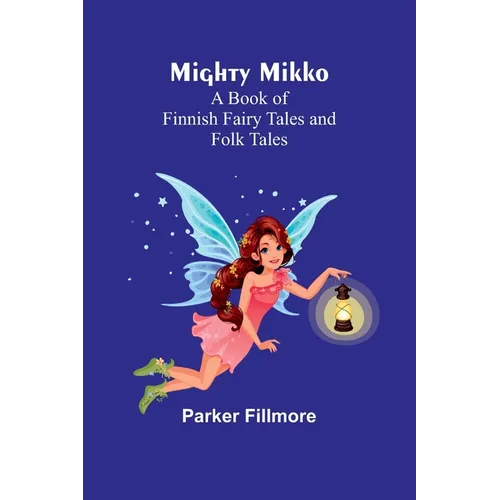 Mighty Mikko: A Book of Finnish Fairy Tales and Folk Tales