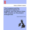 The Invasions and the Projected Invasions of England, from the Saxon Times. with Remarks on the Present Emergencies