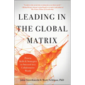 Leading in the Global Matrix: Proven Skills and Strategies to Succeed in a Collaborative World
