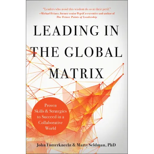 Leading in the Global Matrix: Proven Skills and Strategies to Succeed in a Collaborative World