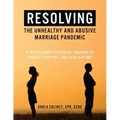 Resolving the Unhealthy and Abusive Marriage Pandemic: A Faith Leader's Essential Training to Identify, Support, and Guide Victims