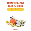 Strength Training Diet & Nutrition: 7 Key Things to Create the Right Strength Training Diet Plan for You