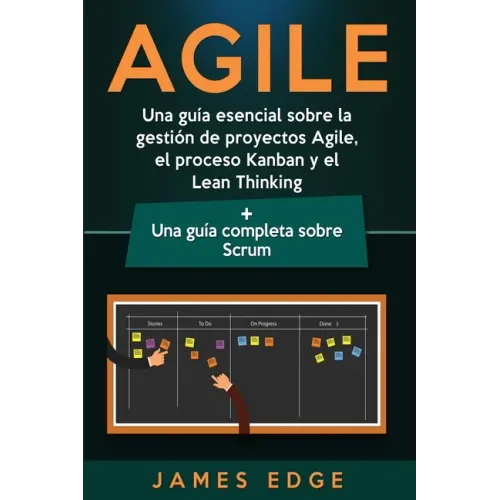 Agile: Una guía esencial sobre la gestión de proyectos Agile, el proceso Kanban y el Lean Thinking + Una guía completa sobre Scrum