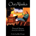 Our Alaska: Personal Stories about Living in the North