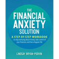 The Financial Anxiety Solution: A Step-By-Step Workbook to Stop Worrying about Money, Take Control of Your Finances, and Live a Happier Life