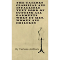 The Tailors Classical and Infallible Text Book of Cutting all Garments Worn by Men, Women and Children