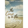 The Cure Is In The Living: My Journey with Cancer