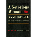 A Notorious Woman: Anne Royall in Jacksonian America