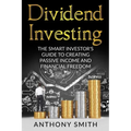 Dividend Investing: The smart investors guide to creating passive income and financial freedom.