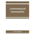 Commenting and commentaries: lectures addressed to the students of the Pastor's College, Metropolitan Tabernacle, with a list of the best Biblical