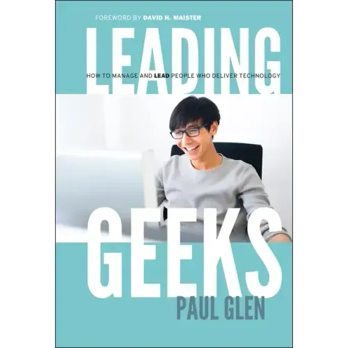 Leading Geeks: How to Manage and Lead the People Who Deliver Technology