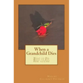 When a Grandchild Dies: What to Do, What to Say, How to Cope
