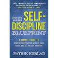 The Self-Discipline Blueprint: A Simple Guide to Beat Procrastination, Achieve Your Goals, and Get the Life You Want