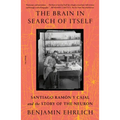 The Brain in Search of Itself: Santiago Ramón Y Cajal and the Story of the Neuron