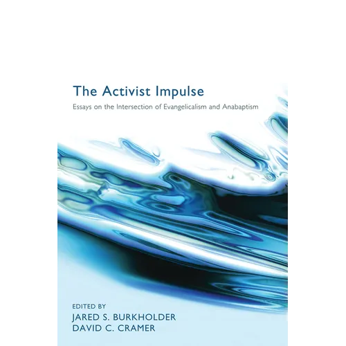 The Activist Impulse: Essays on the Intersection of Evangelicalism and Anabaptism