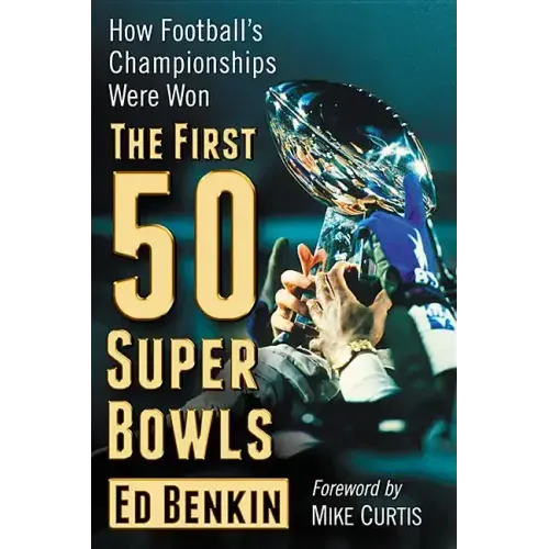 The First 50 Super Bowls: How Football's Championships Were Won