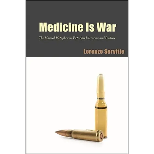 Medicine Is War: The Martial Metaphor in Victorian Literature and Culture