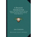 A Balkan Freebooter: Being the True Exploits of the Serbian Outlaw and Comitaj Petko Moritch