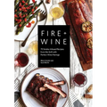 Fire + Wine: 75 Smoke-Infused Recipes from the Grill with Perfect Wine Pairings