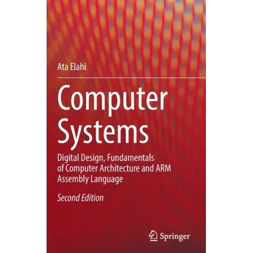 Computer Systems: Digital Design, Fundamentals of Computer Architecture and Arm Assembly Language