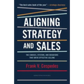 Aligning Strategy and Sales: The Choices, Systems, and Behaviors That Drive Effective Selling