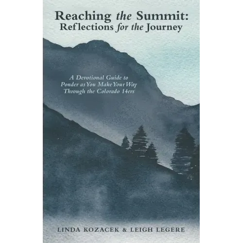 Reaching the Summit: Reflections for the Journey: A Devotional Guide to Ponder as You Make Your Way Through the Colorado 14Ers