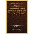 Conquest of the Country Northwest of the River Ohio 1778-1783 and Life of Gen. George Rogers Clark V2