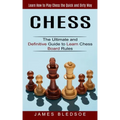 Chess: Learn How to Play Chess the Quick and Dirty Way (The Ultimate and Definitive Guide to Learn Chess Board Rules)