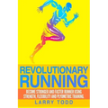 Revolutionary running: Become stronger and faster runner using strength, flexibility and plyometric training